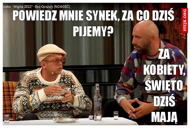 Powiedz mnie synek, za co dziś pijemy?