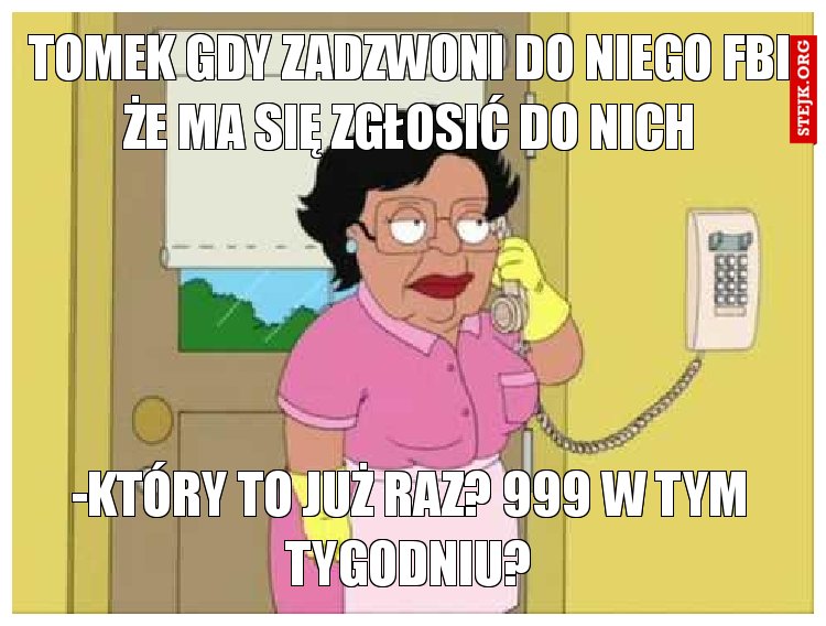 Tomek gdy zadzwoni do niego FBI że ma się zgłosić do nich