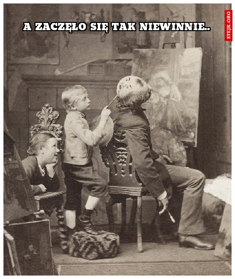 a zaczęło się tak niewinnie..