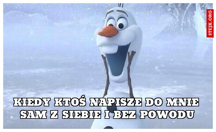 Kiedy ktoś napisze do mnie sam z siebie i bez powodu