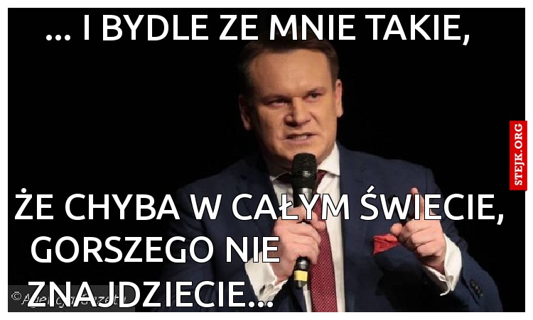 ... I bydle ze mnie takie, 