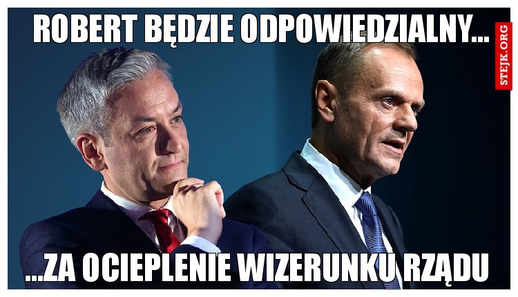 Robert będzie odpowiedzialny...