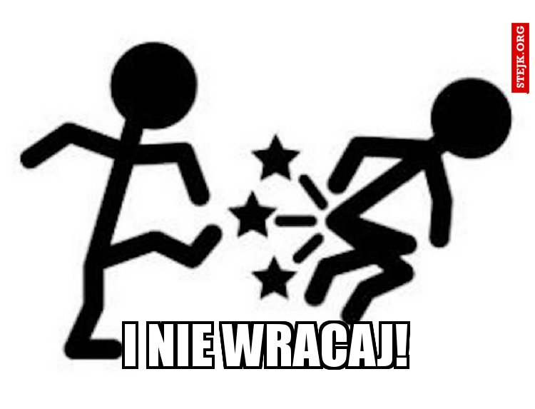 i nie wracaj!