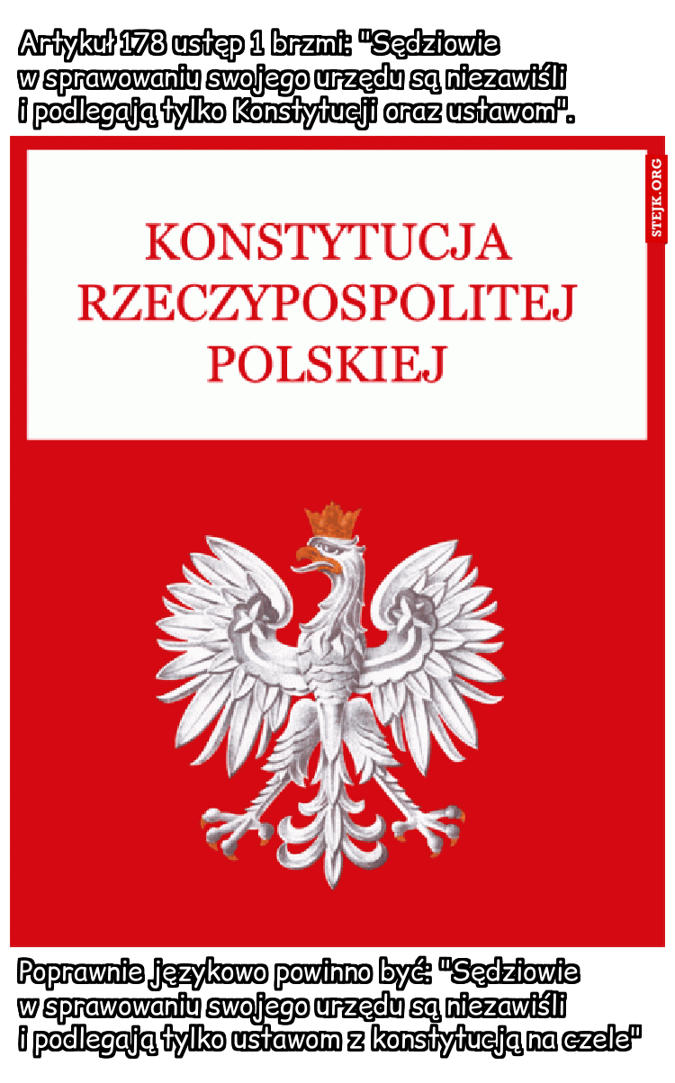 Artykuł 178 ustęp 1 brzmi: "Sędziowie                  w sprawowaniu swojego urzędu są niezawiśli           i podlegają tylko Konstytucji oraz ustawom".